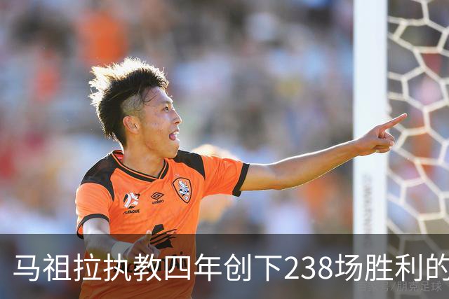 马祖拉执教四年创下238场胜利的辉煌成就，位居历史第三